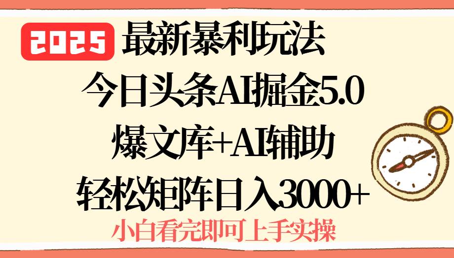 （8.25）2025年今日头条最新暴利玩法5.0，一键生成爆款，轻松实现矩阵日入3000+
