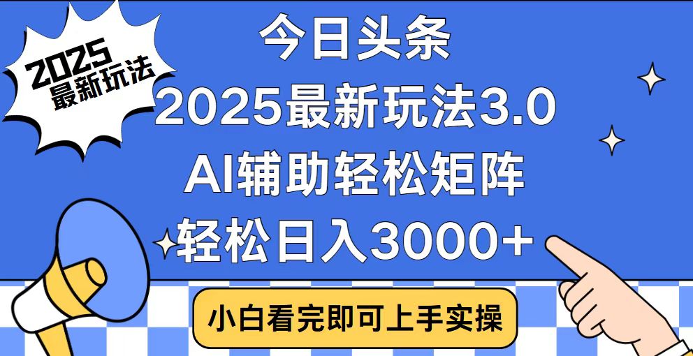 （1.25）今日头条2025最新玩法3.0，思路简单，复制粘贴，轻松实现矩阵日入3000+