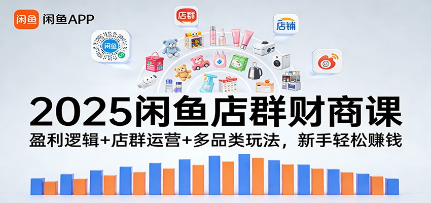 （26.1.20）2025闲鱼店群财商课：盈利逻辑+店群运营+多品类玩法，新手轻松赚钱