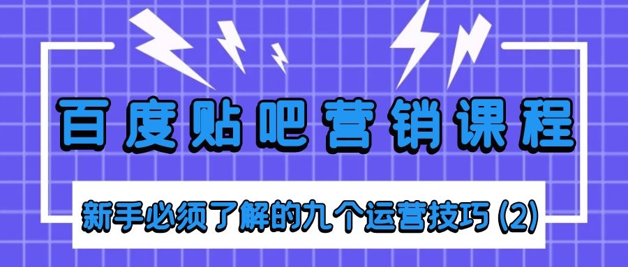 百度贴吧营销课程：新手必须了解的九个运营技巧（2）