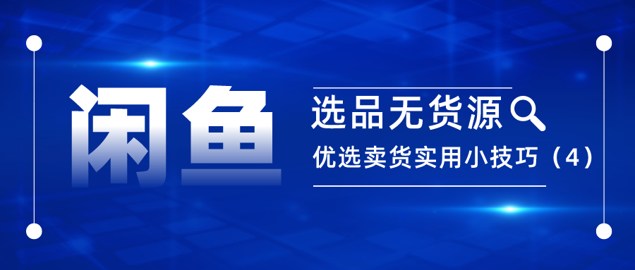 闲鱼选品无货源：优选卖货实用小技巧（4）