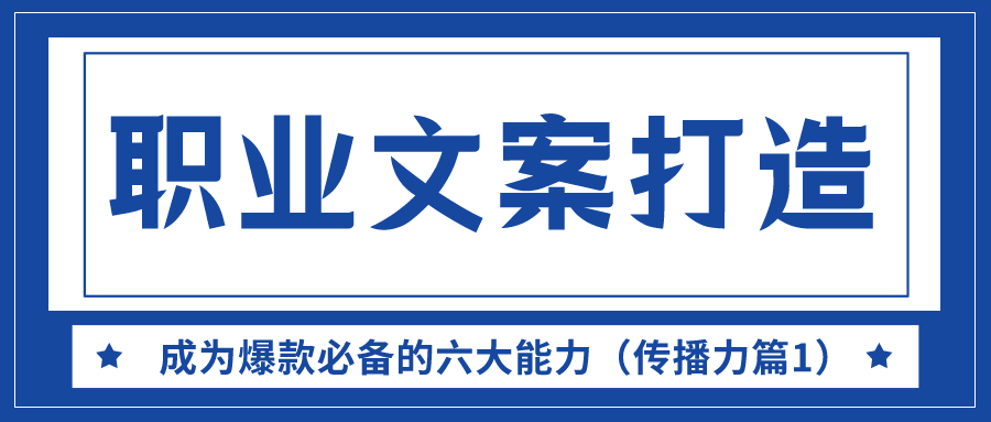 职业文案打造：成为爆款必备的六大能力（传播力篇1）