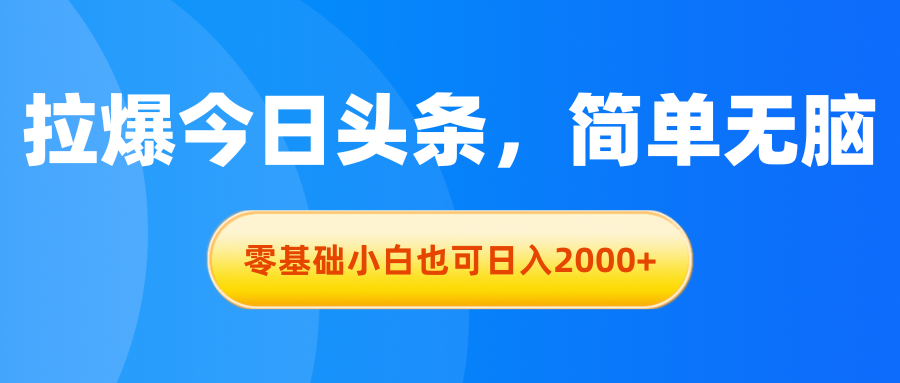 (2024.6.17)拉爆今日头条，简单无脑，零基础小白也可日入2000+