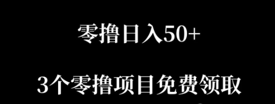 (8.14)零撸日入50+，3个零撸项目免费领取，助力每天都有零花钱