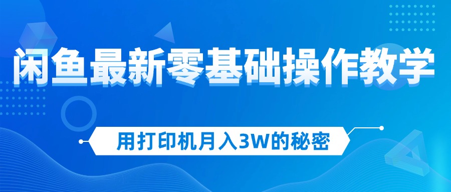 （9.14）用打印机月入3W的秘密，闲鱼最新零基础操作教学，新手当天上手，赚钱如…