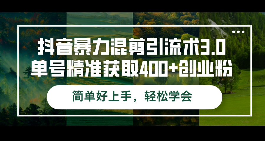 （9.18）抖音暴力混剪引流术3.0单号精准获取400+创业粉简单好上手，轻松学会