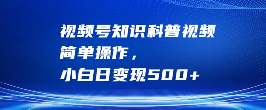 （9.20）视频号知识科普视频，简单操作，小白日变现500+