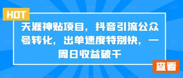 （9.13）天涯神贴项目，抖音引流公众号转化，出单速度特别快，一周日收益破千